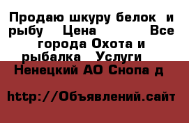 Продаю шкуру белок  и рыбу  › Цена ­ 1 500 - Все города Охота и рыбалка » Услуги   . Ненецкий АО,Снопа д.